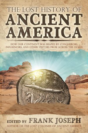 The Lost History of Ancient America: How Our Continent was Shaped by Conquerors, Influencers, and Other Visitors from Across the Ocean