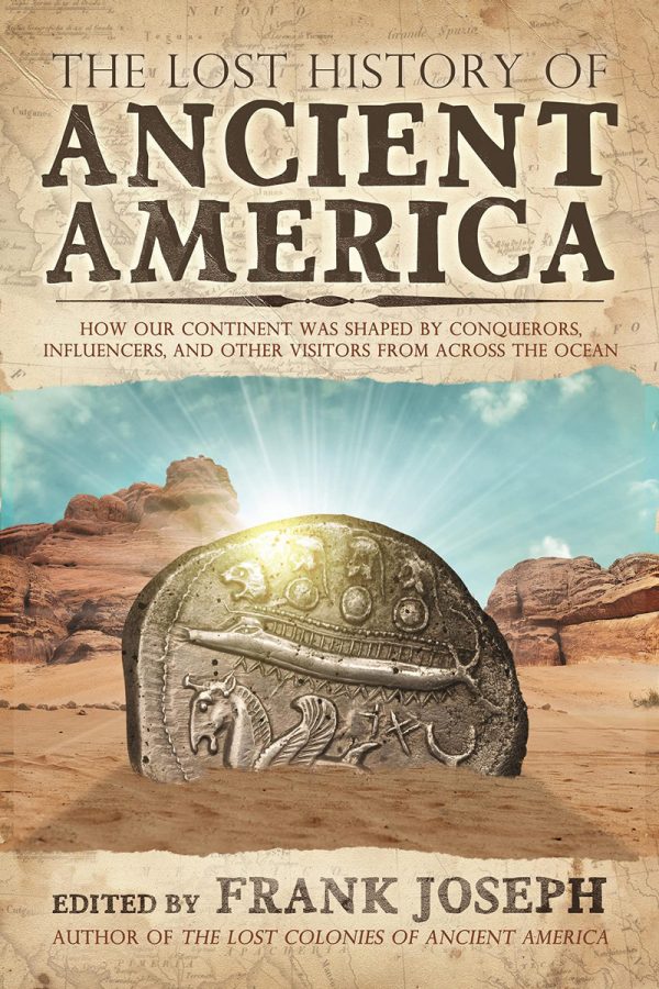 The Lost History of Ancient America: How Our Continent was Shaped by Conquerors, Influencers, and Other Visitors from Across the Ocean