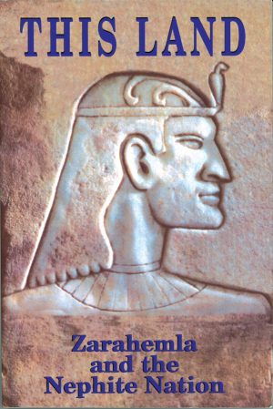 THIS LAND: Zarahemla and the Nephite Nation (Vol. 1)